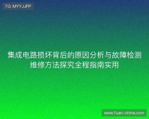 集成电路损坏背后的原因分析与故障检测维修方法探究全程指南实用